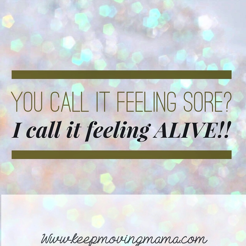 You call if feeling sore? I call it feeling ALIVE