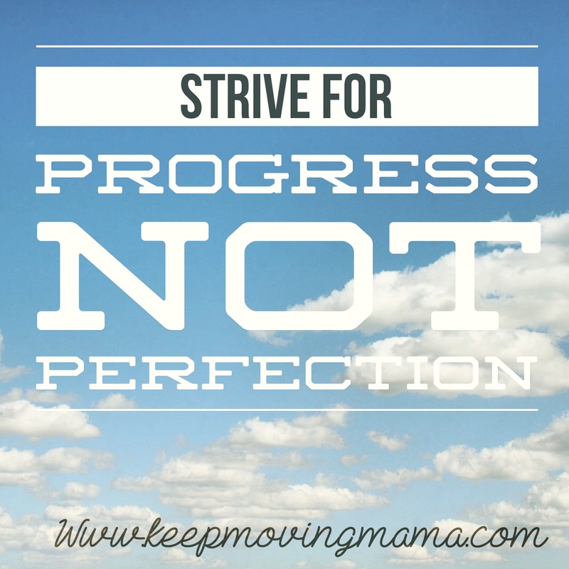 Strive for progress not perfection - Keep moving mama